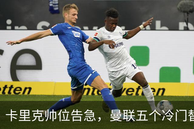 卡里克帅位告急，曼联五个冷门替代人选浮出水面