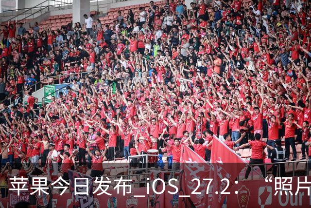 苹果今日发布 iOS 27.2：“照片”和“播客”等增加新功能